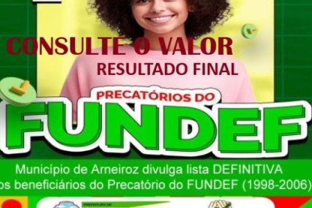 EDITAL DE PUBLICAÇÃO RESULTADO FINAL DOS BENEFICIÁRIOS DO PRECATÓRIO DE FUNDEF EM ARNEIROZ